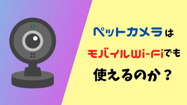 ペットカメラはポケットWi-Fiでも使える 実際に使える条件をお教えします