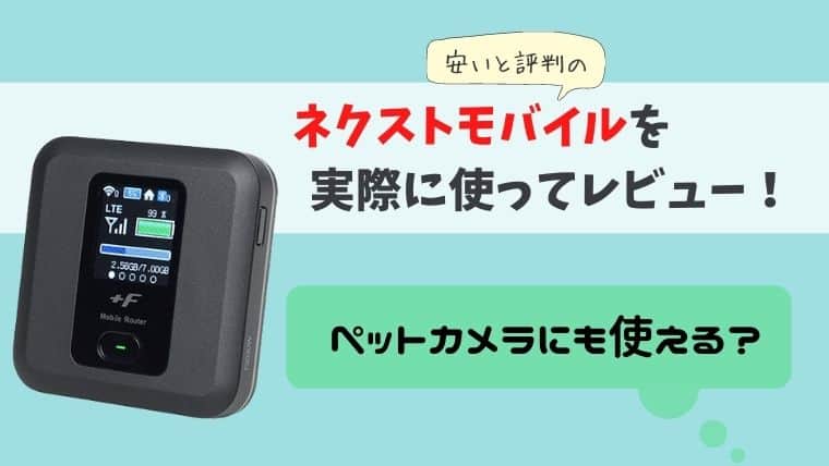 ネクストモバイルを実際に使ってレビュー 安いと評判だけどペットカメラにも使える ペットカメラナビ